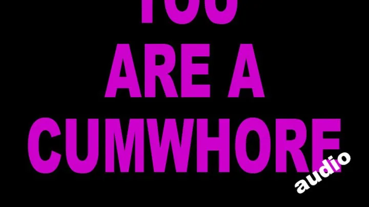 You Are a Cumwhore