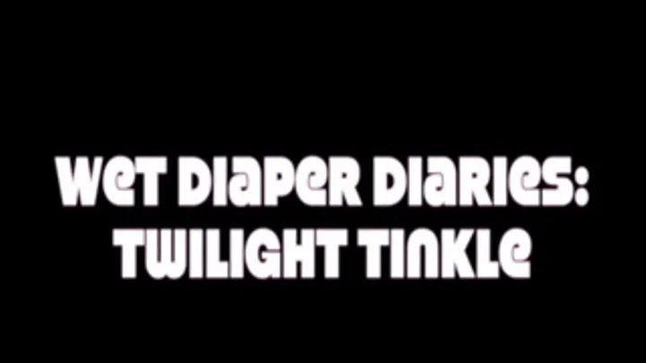 Wet Diaper Diaries 31 - Twilight Tinkle