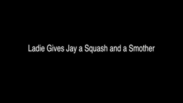 Ladie Gives Jay a Squash and a Smother