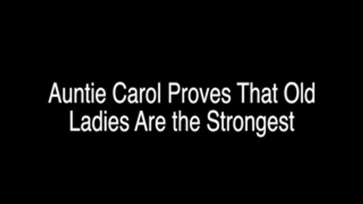 Auntie Carol Proves that Old Ladies Are the Strongest