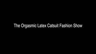 The Orgasmic Latex Catsuit Fashion Show