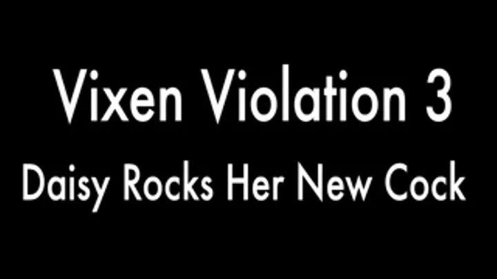 Vixen Violation 3 - Daisy Rocks Her New Cock