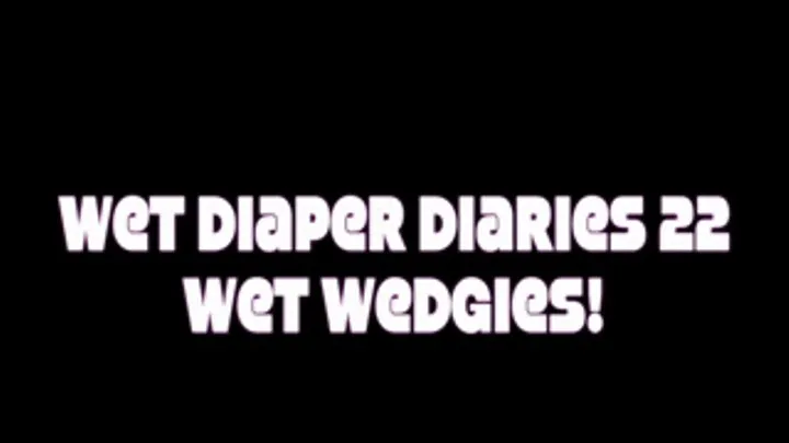 Wet Diaper Diaries 22 - Wet Wedgies and Spankings