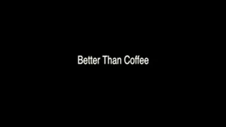 Better Than Coffee