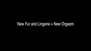 New Fur and Lingerie = New Orgasm