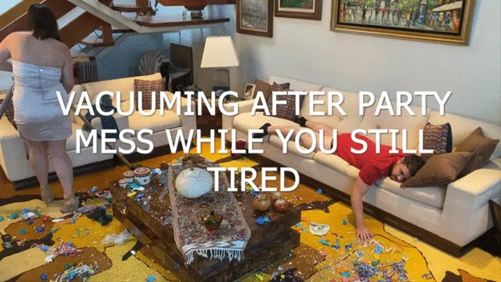 vacuuming after party mess while you are tired