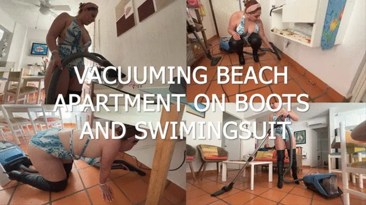 VACUUMING THE BEACH APPARTMENT ON BOOTS AND SWIMINGSUIT