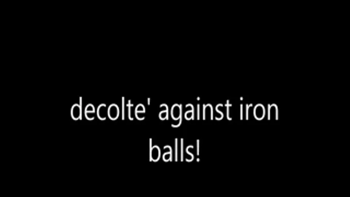 decolte' against iron balls!