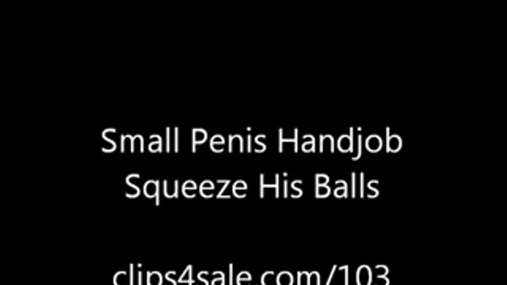 Small Penis Humilation - Squeeze his balls