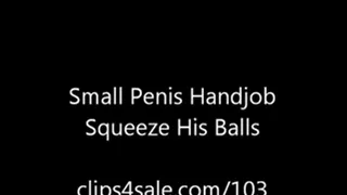 Small Penis Humilation - Squeeze his balls