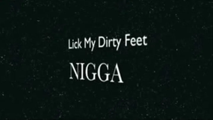 I said Lick My Fucking Dirty Feet drool BOY