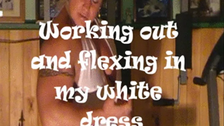 Working out and flexing in my white dress