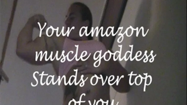 Your amazon muscle stands over top of you