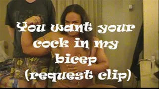 you want your cock in my bicep (request clip)