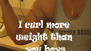 I curl more weight than you boys