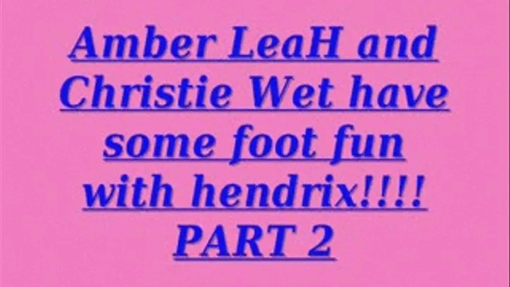 AmbeRLeaH and Christie Wett FOOT Play with Hendrix. PART 2