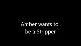 Amber wants to be a strpper