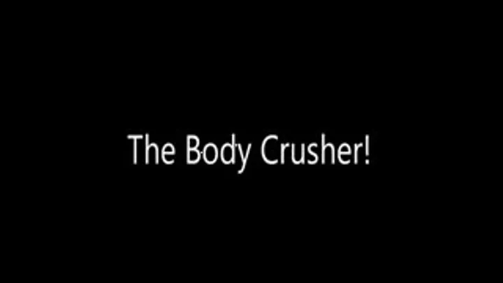 Body Crusher! Part One