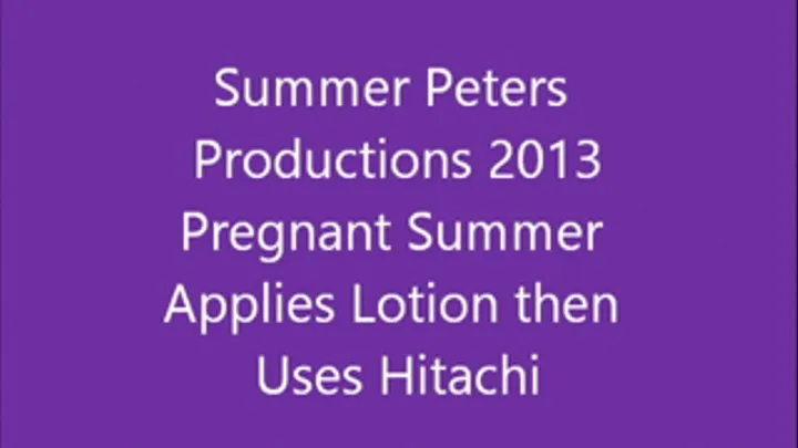 Pregnant Summer Applies Lotion Then Uses Hitachi