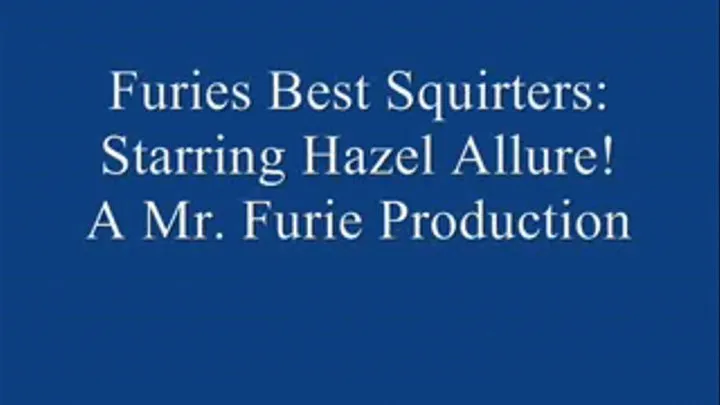 Furies Best Squirters: Starring Hazel Allure!