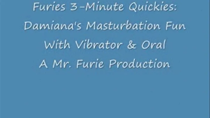 Furies 3-Minute Quickies-Damiana's Masturbation fun With Vibrator & Oral