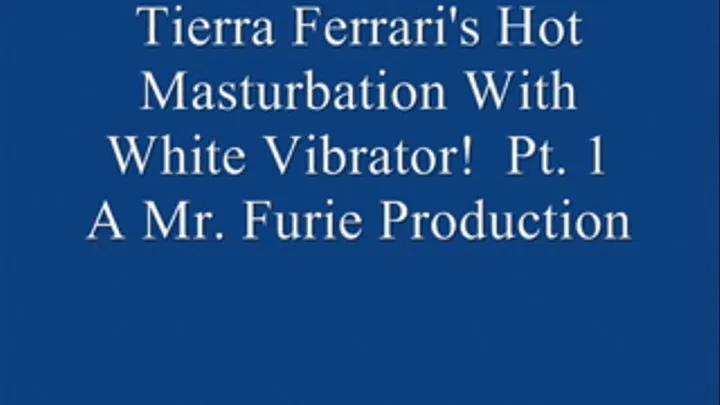 Tierra Ferrari's Hot Masturbation With White Vibrator! Pt. 1