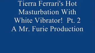 Tierra Ferrari's Hot Masturbation With White Vibrator! Pt. 2