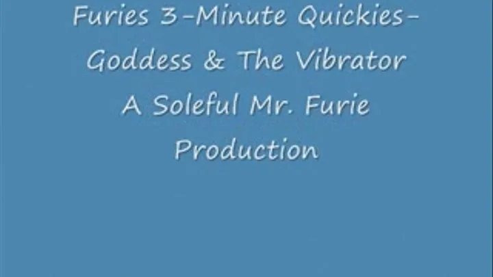 Furies 3-Minute Quickies-Goddess & The Vibrator- Low Res