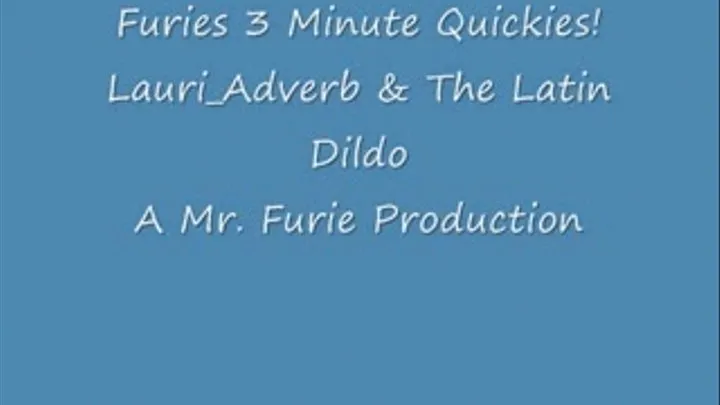 Furies 3 minute Quickies! Lauri Adverb & The Latin Dildo