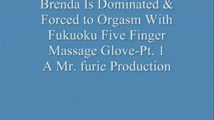 Brenda Is Dominated & To Orgasm With The FUKUOKU Five Finger Massage Glove-Pt. 1