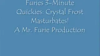 Furies 3 Minute Quickies- Crystal Frosts Masturbates!