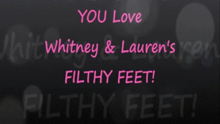 You Love Whitney & Lauren's Filthy Feet