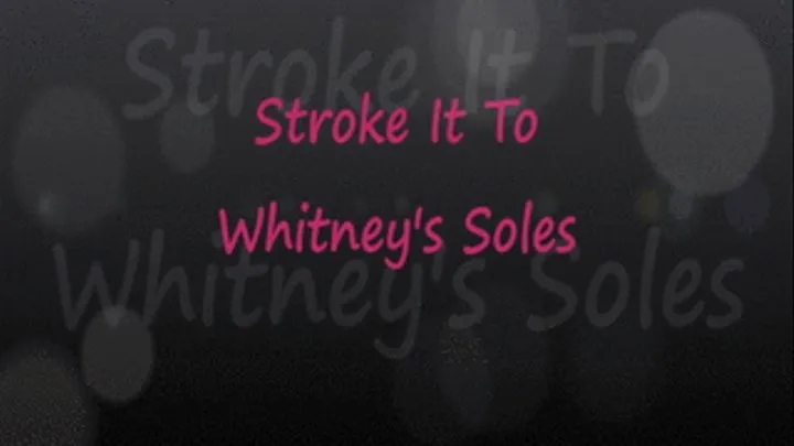 Stroke It To Miss Whitney's Soles
