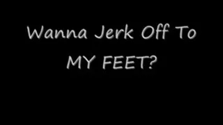 Wanna Jerk Off to My Feet?