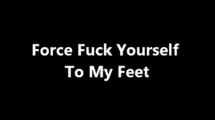 Fuck Yourself To My Feet