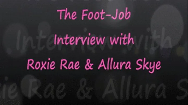 The Foot Job Interview w/ Roxie & Allura