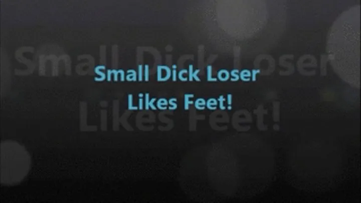 Small Dick Loser Likes FEET!