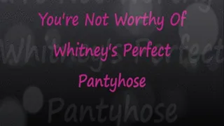 Not Worthy Of Whitney's Perfect Pantyhose