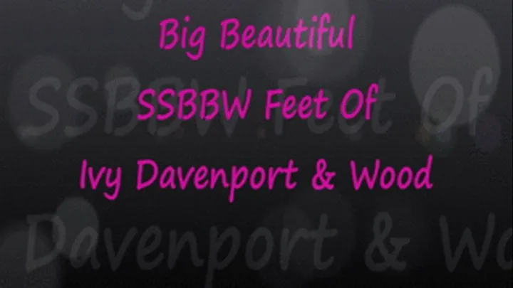 Big Beautiful SSBBW Feet of Ivy and Wood