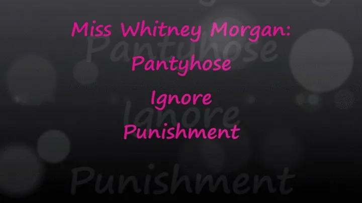 Miss Whitney Morgan: Pantyhose Ignore Punishment