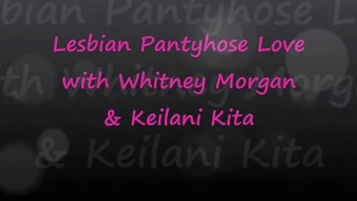 Whitney Morgan & Keilani Kita Lesbian Pantyhose Play FULL