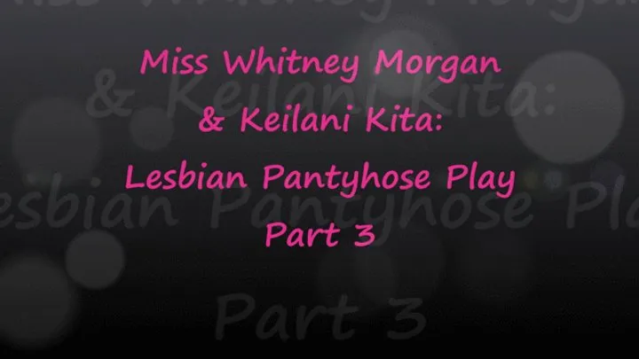 Whitney Morgan & Keilani Kita Lesbian Pantyhose Play Part 3