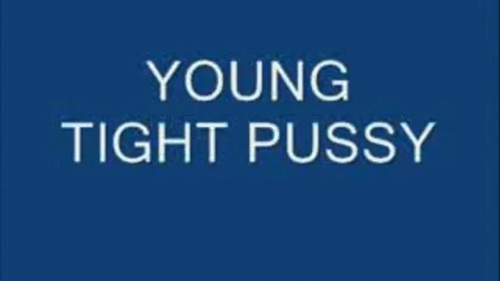 YOUNG TIGHT PUSSY