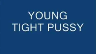 YOUNG TIGHT PUSSY