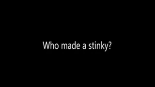 Who made a stinky?