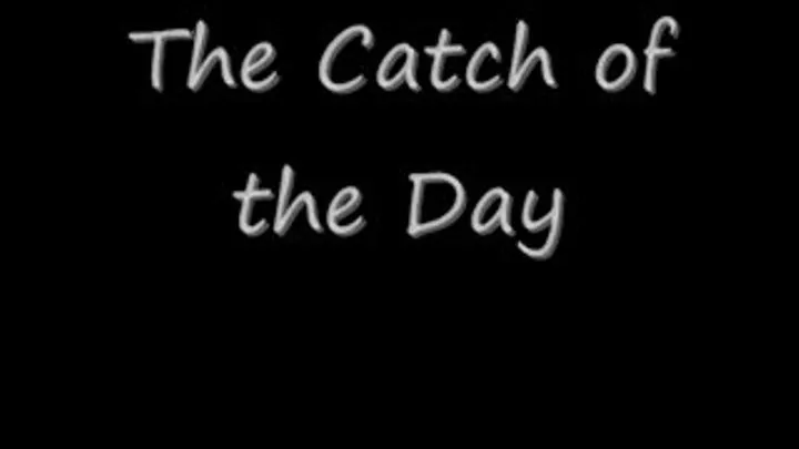 "The Catch Of The Day"