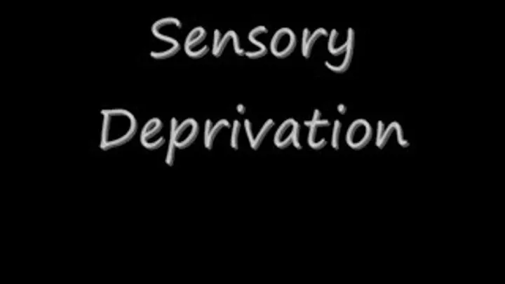 "Sensory Deprivation"