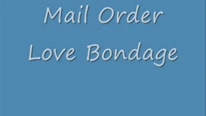 "Mail Order Love Bondage, Part I", With Dakkota Grey