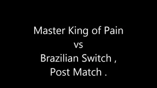 MASTER KING OF PAIN VS BRAZILIAN SWITCH, POST MATCH