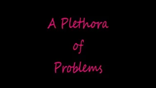 A Plethora of Problems